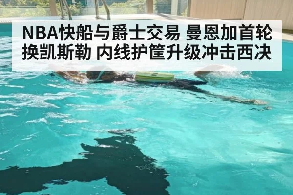 NBA快船与爵士交易 曼恩加首轮换凯斯勒 内线护筐升级冲击西决