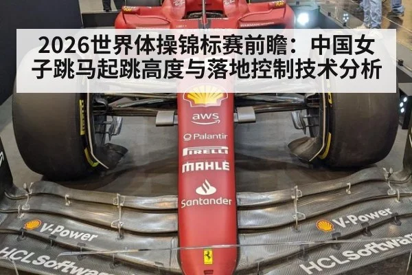 2026世界体操锦标赛前瞻：中国女子跳马起跳高度与落地控制技术分析